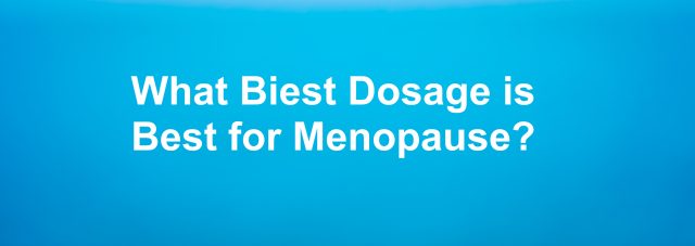 what biest dosage is best for menopause